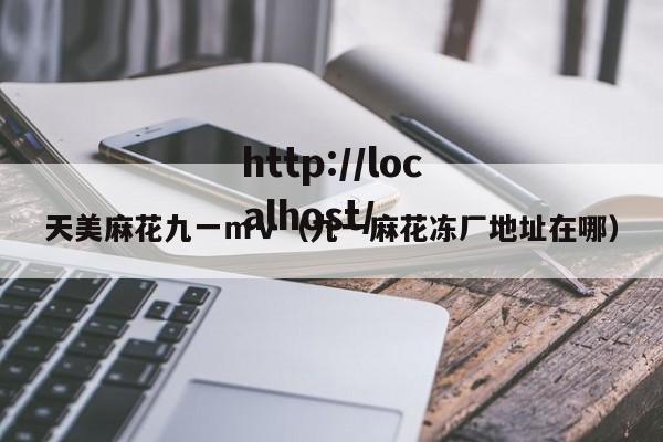天美麻花九一ｍｖ（九一麻花冻厂地址在哪）